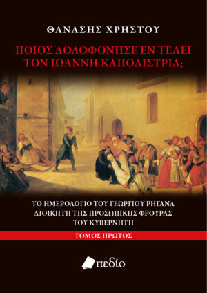 Ποιος δολοφόνησε εν τέλει τον Ιωάννη Καποδίστρια; Τόμος Πρώτος